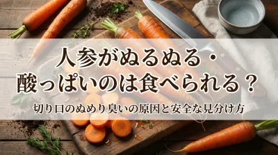 人参がぬるぬる・酸っぱいのは食べられる？切り口のぬめり臭いの原因と安全な見分け方